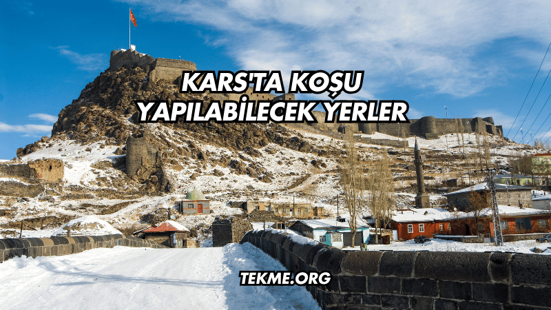 Kars'ta Koşu Yapılabilecek Yerler