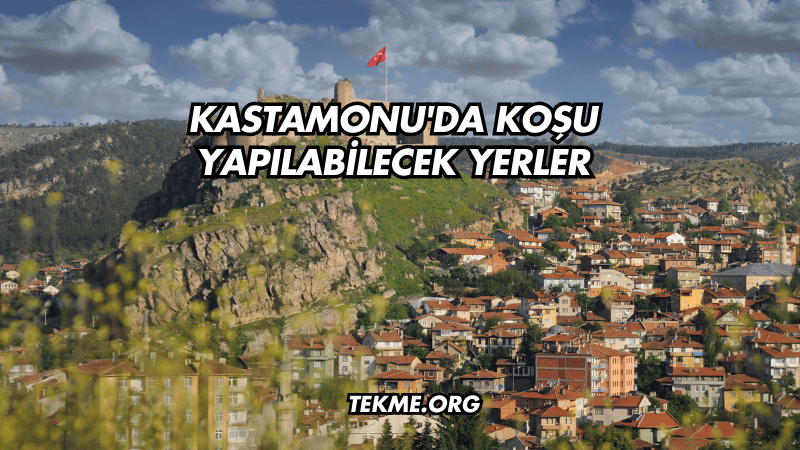 Kastamonu'da Koşu Yapılabilecek Yerler