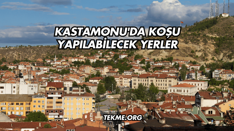 Kastamonu'da Koşu Yapılabilecek Yerler