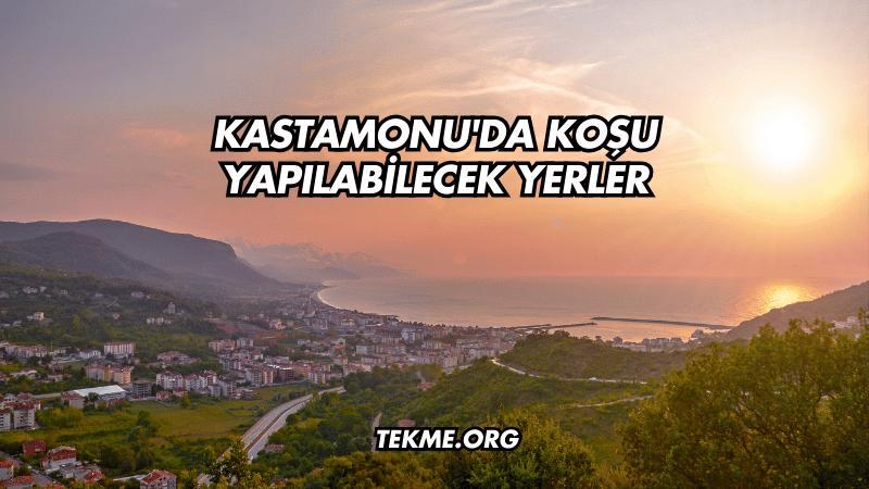 Kastamonu'da Koşu Yapılabilecek Yerler