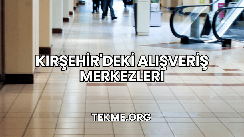 Kırşehir'deki Alışveriş Merkezleri