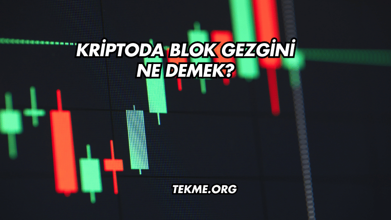 Kriptoda Blok Gezgini Ne Demek?