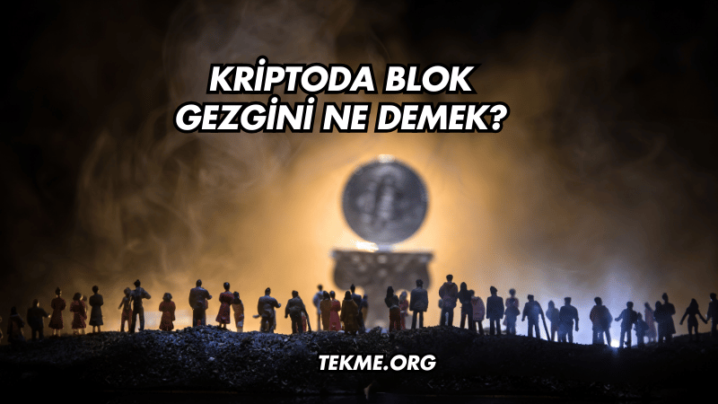 Kriptoda Blok Gezgini Ne Demek?