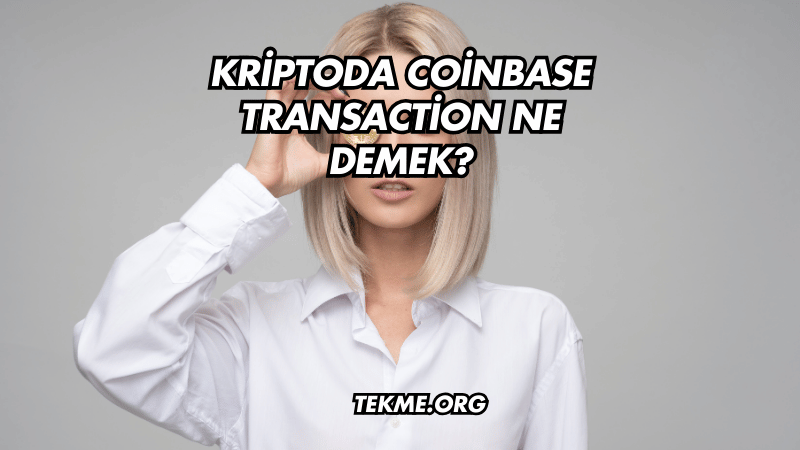 Kriptoda Coinbase Transaction Ne Demek?