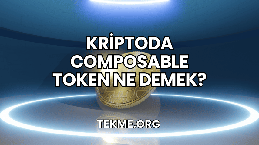 Kriptoda Composable Token Ne Demek?