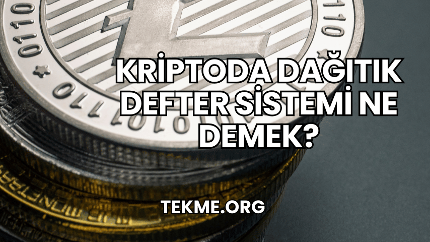 Kriptoda Dağıtık Defter Sistemi Ne Demek?