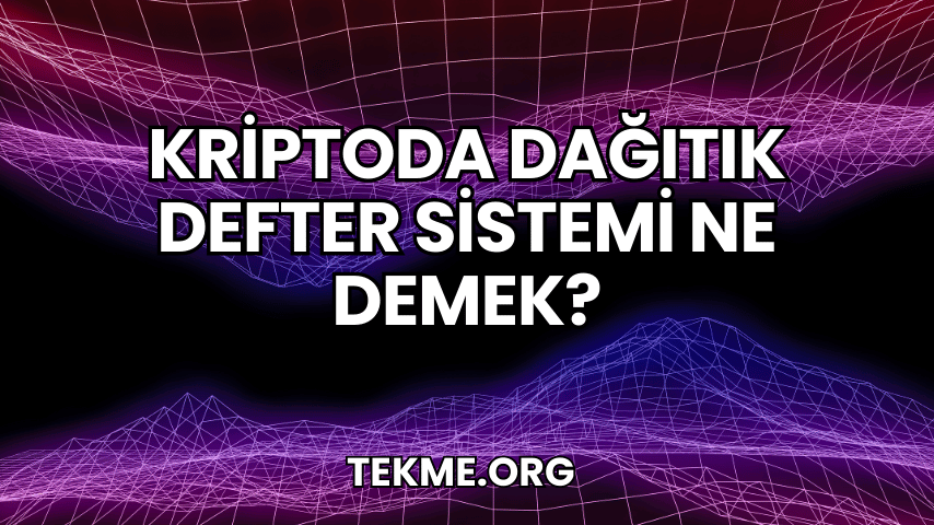 Kriptoda Dağıtık Defter Sistemi Ne Demek?