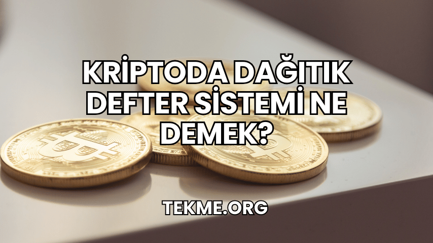 Kriptoda Dağıtık Defter Sistemi Ne Demek?