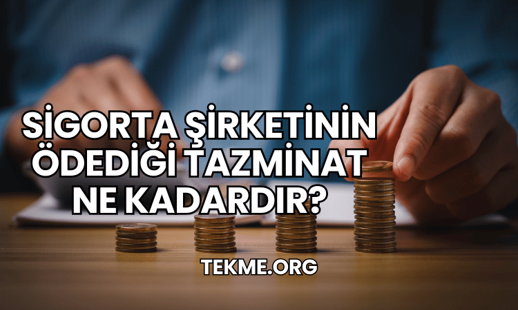 Sigorta Şirketinin Ödediği Tazminat Ne Kadardır?