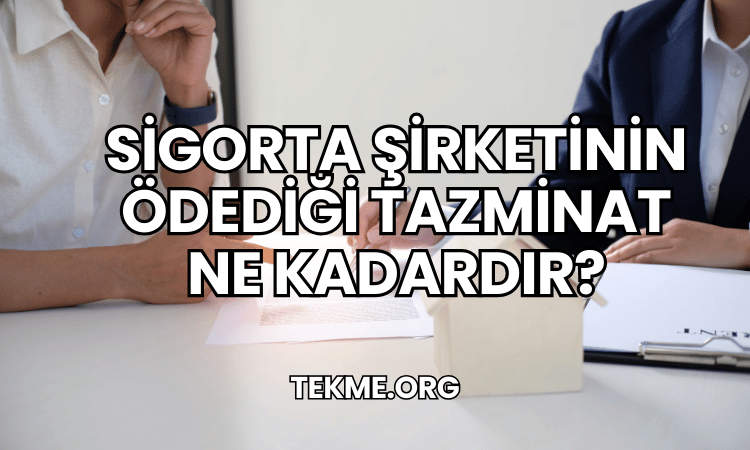 Sigorta Şirketinin Ödediği Tazminat Ne Kadardır?