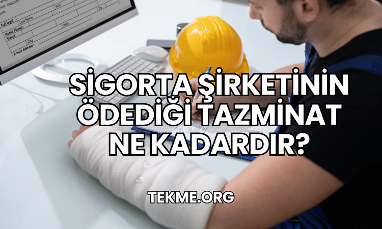 Sigorta Şirketinin Ödediği Tazminat Ne Kadardır?