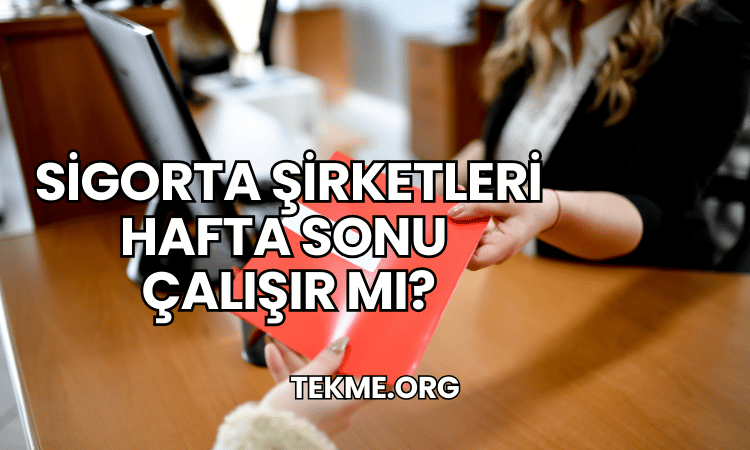 Sigorta Şirketleri Hafta Sonu Çalışır mı?