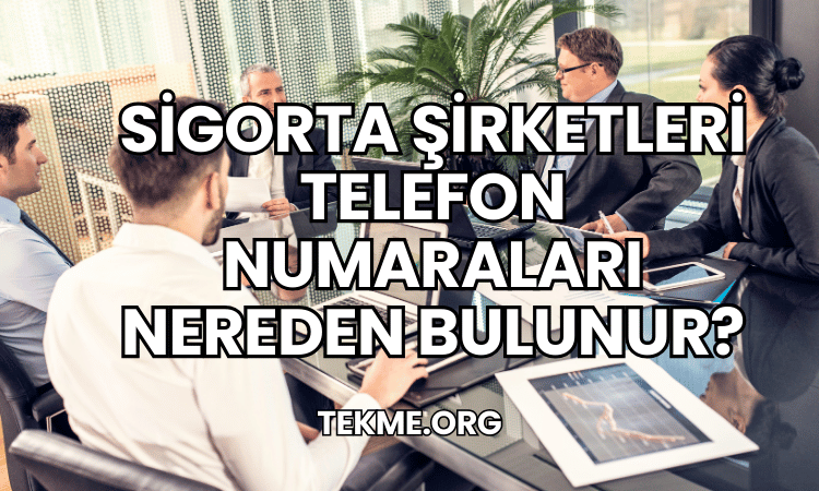 Sigorta Şirketleri Telefon Numaraları Nereden bulunur?