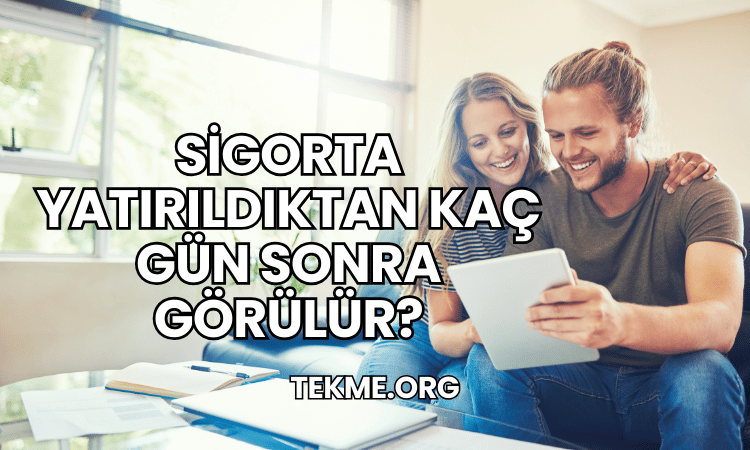 Sigorta Yatırıldıktan Kaç Gün Sonra Görülür?