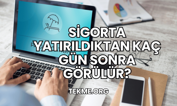 Sigorta Yatırıldıktan Kaç Gün Sonra Görülür?