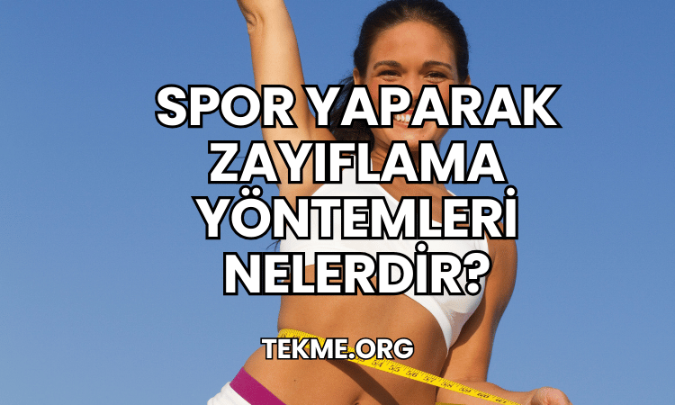 Spor Yaparak Zayıflama Yöntemleri Nelerdir?