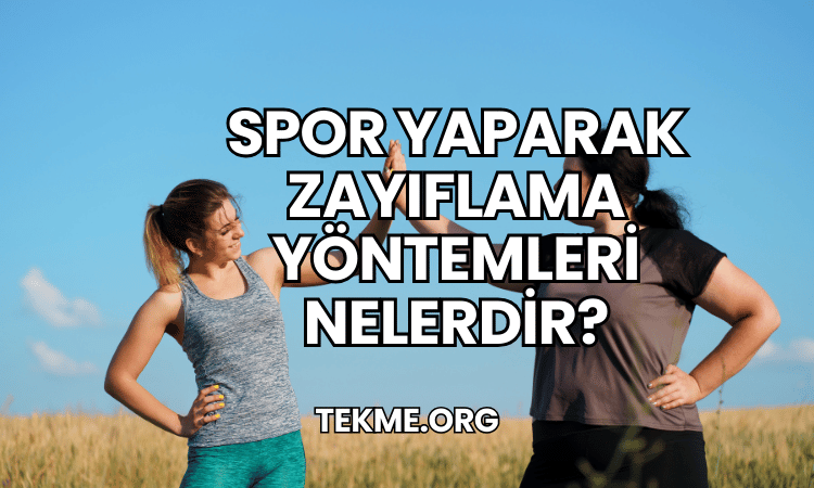 Spor Yaparak Zayıflama Yöntemleri Nelerdir?