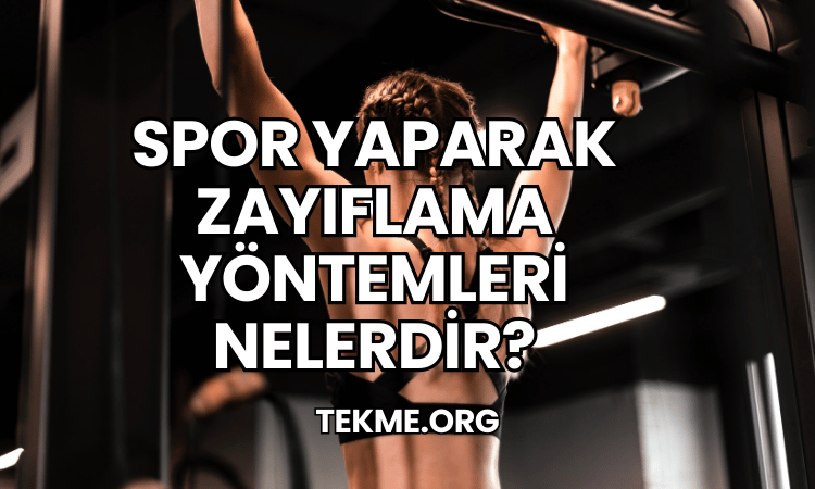 Spor Yaparak Zayıflama Yöntemleri Nelerdir?