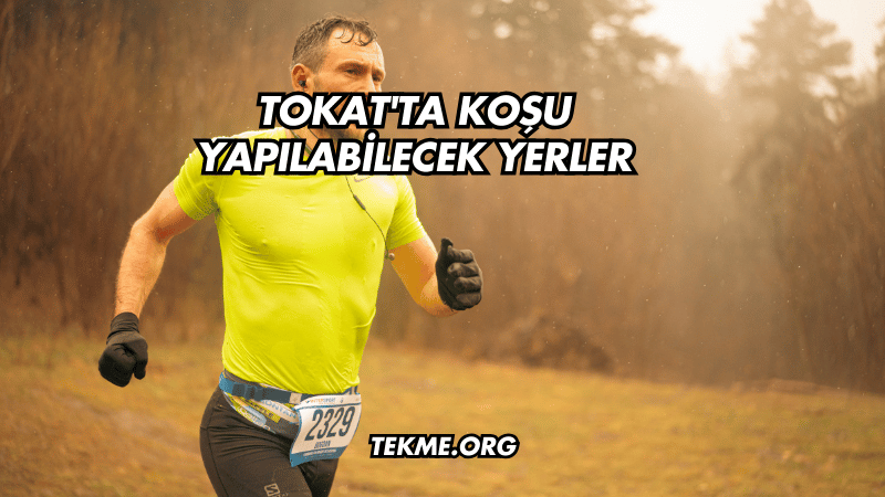 Tokat'ta Koşu Yapılabilecek Yerler