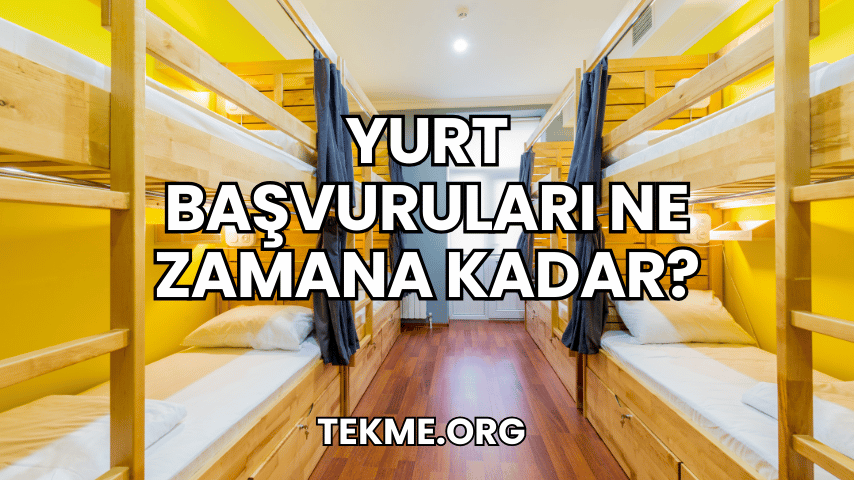 Yurt Başvuruları Ne Zamana Kadar?