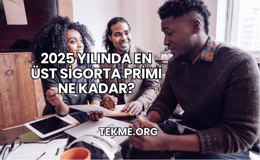 2025 Yılında En Üst Sigorta Primi Ne Kadar?