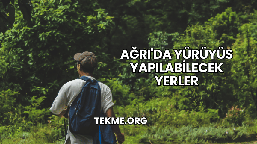 Ağrı'da Yürüyüs Yapılabilecek Yerler