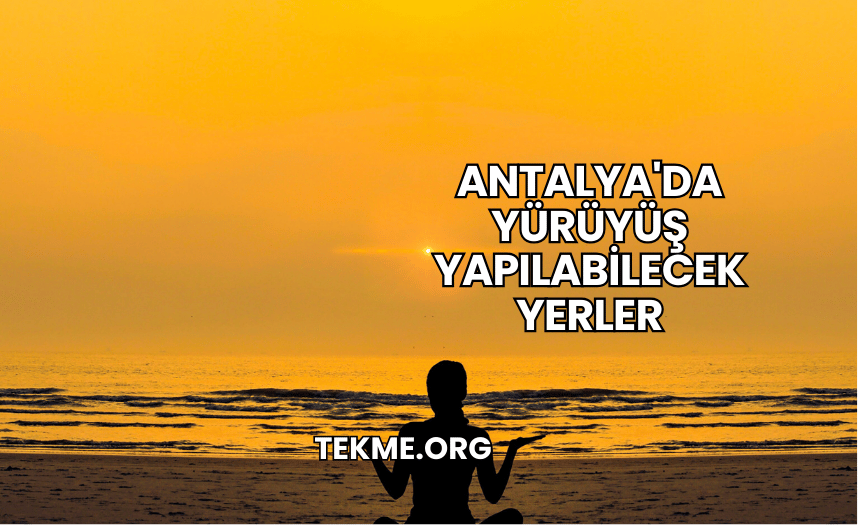 Antalya'da Yürüyüş Yapılabilecek Yerler