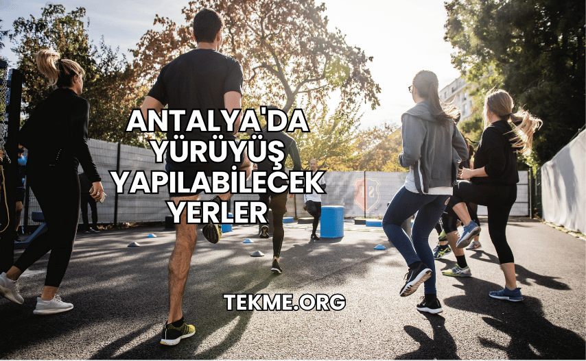 Antalya'da Yürüyüş Yapılabilecek Yerler