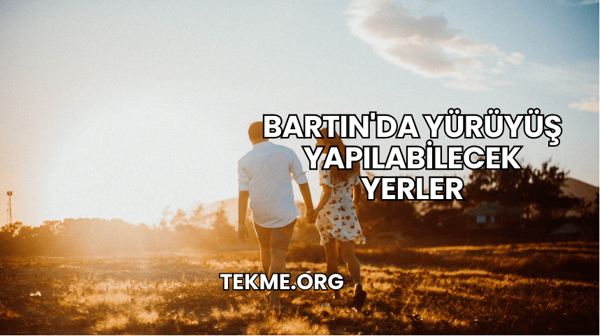 Bartın'da Yürüyüş Yapılabilecek Yerler