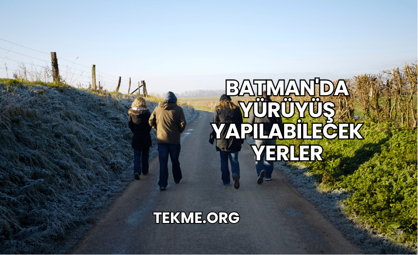 Batman'da Yürüyüş Yapılabilecek Yerler