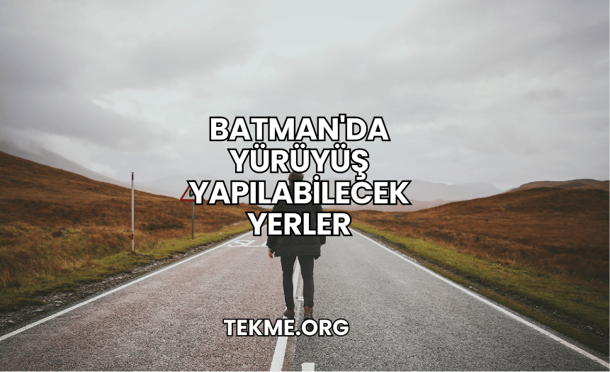 Batman'da Yürüyüş Yapılabilecek Yerler