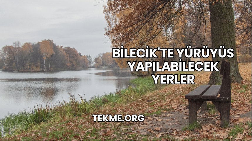 Bilecik'te Yürüyüs Yapılabilecek Yerler