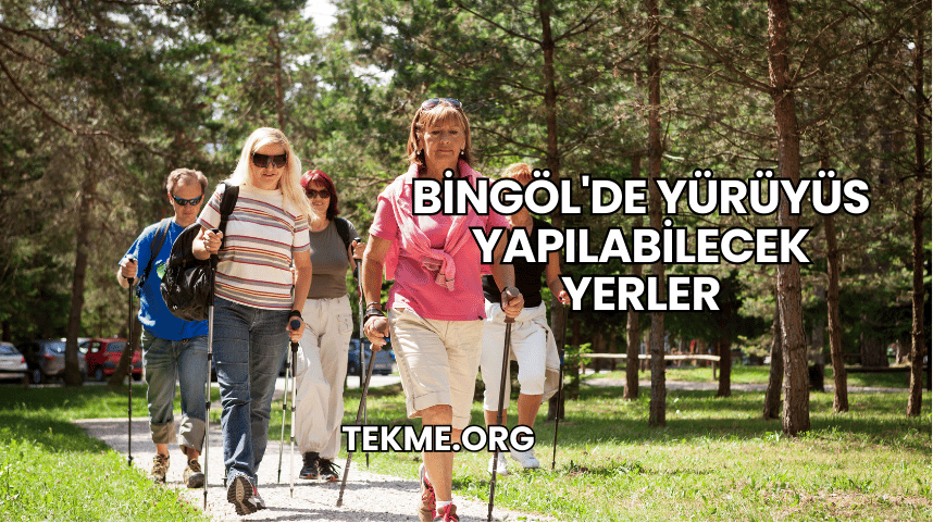 Bingöl'de Yürüyüs Yapılabilecek Yerler