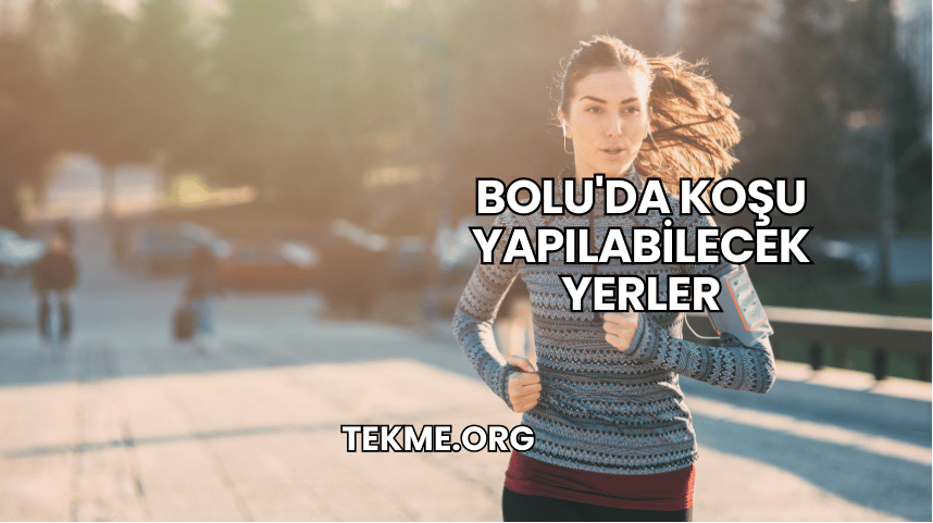 Bolu'da Koşu Yapılabilecek Yerler