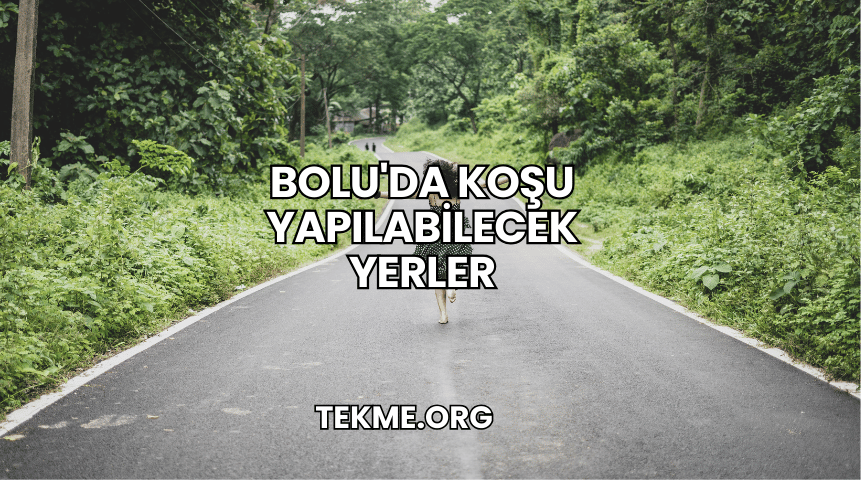 Bolu'da Koşu Yapılabilecek Yerler