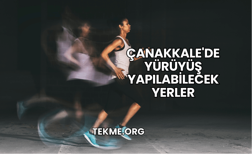 Çanakkale'de Yürüyüş Yapılabilecek Yerler