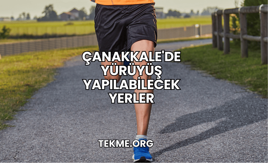 Çanakkale'de Yürüyüş Yapılabilecek Yerler