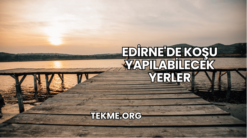 Edirne'de Koşu Yapılabilecek Yerler