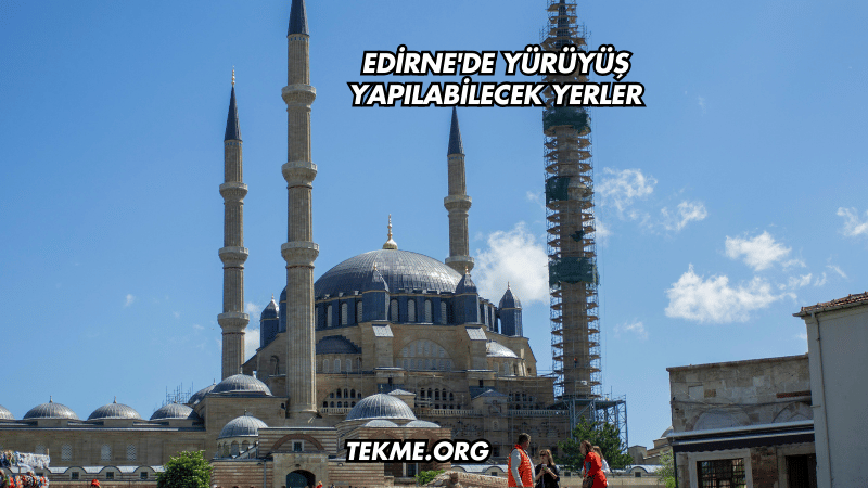 Edirne'de Yürüyüş Yapılabilecek Yerler