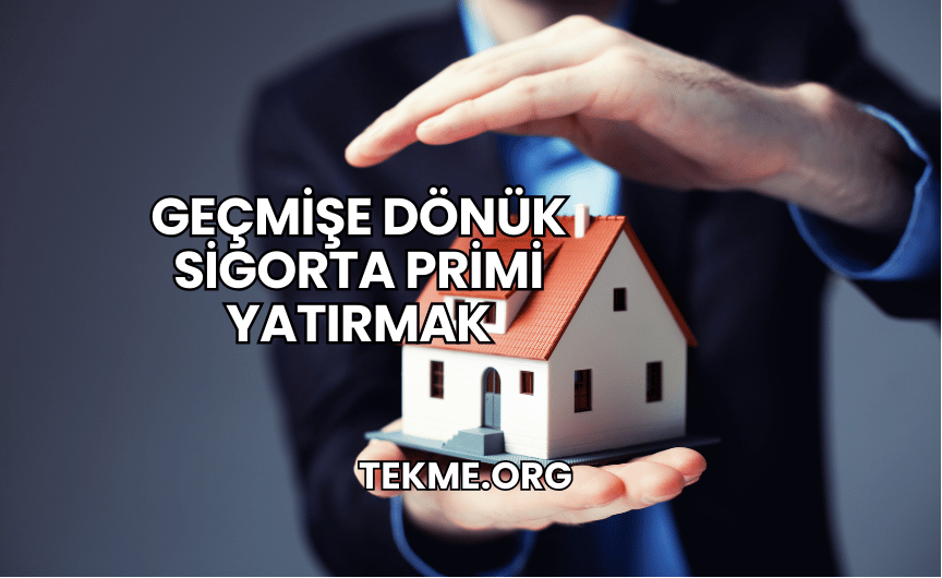 Geçmişe Dönük Sigorta Primi Yatırmak