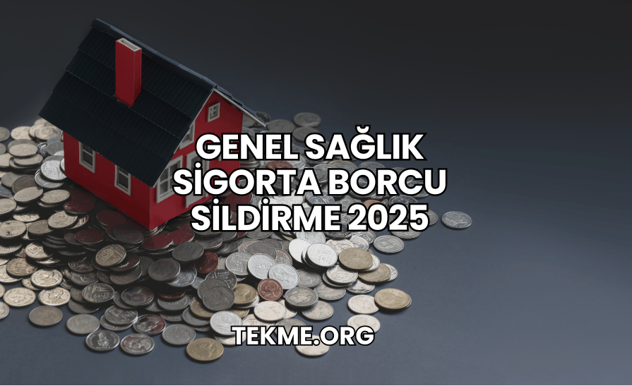 Genel Sağlık Sigorta Borcu Sildirme 2025