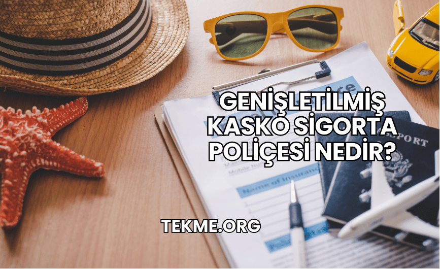 Genişletilmiş Kasko Sigorta Poliçesi Nedir?