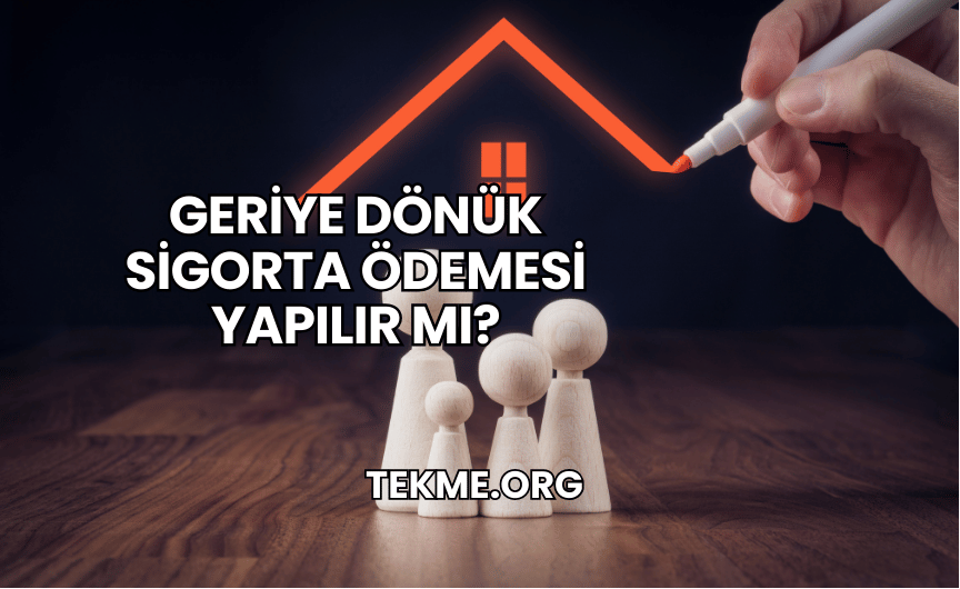 Geriye Dönük Sigorta Ödemesi Yapılır mı?