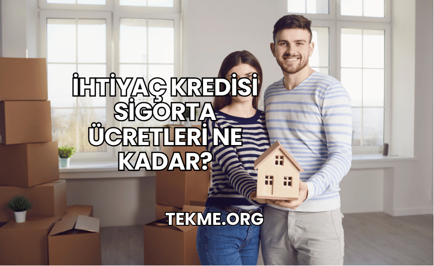 İhtiyaç Kredisi Sigorta Ücretleri Ne Kadar?