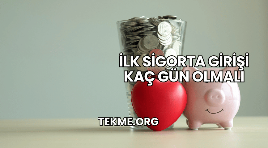 İlk Sigorta Girişi Kaç Gün Olmalı