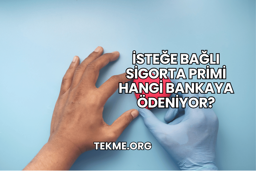 İsteğe Bağlı Sigorta Primi Hangi Bankaya Ödeniyor?