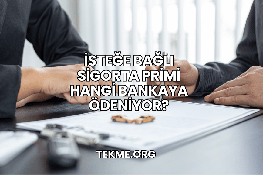 İsteğe Bağlı Sigorta Primi Hangi Bankaya Ödeniyor?