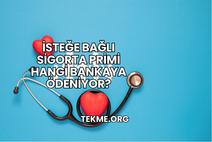 İsteğe Bağlı Sigorta Primi Hangi Bankaya Ödeniyor?