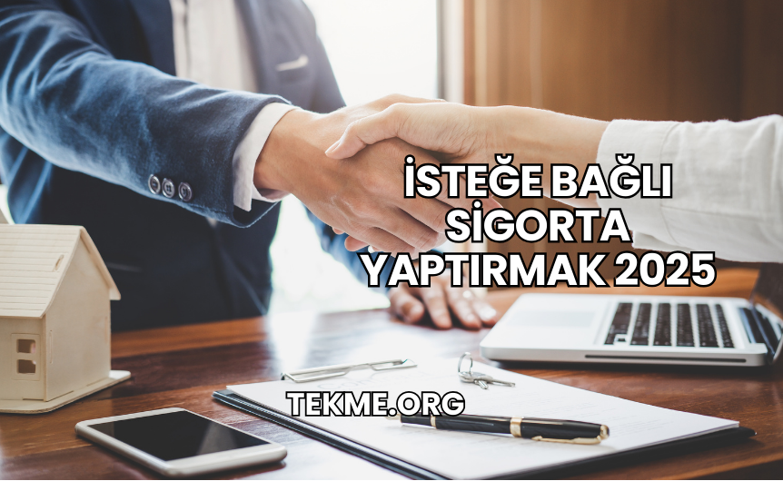 İsteğe Bağlı Sigorta Yaptırmak 2025