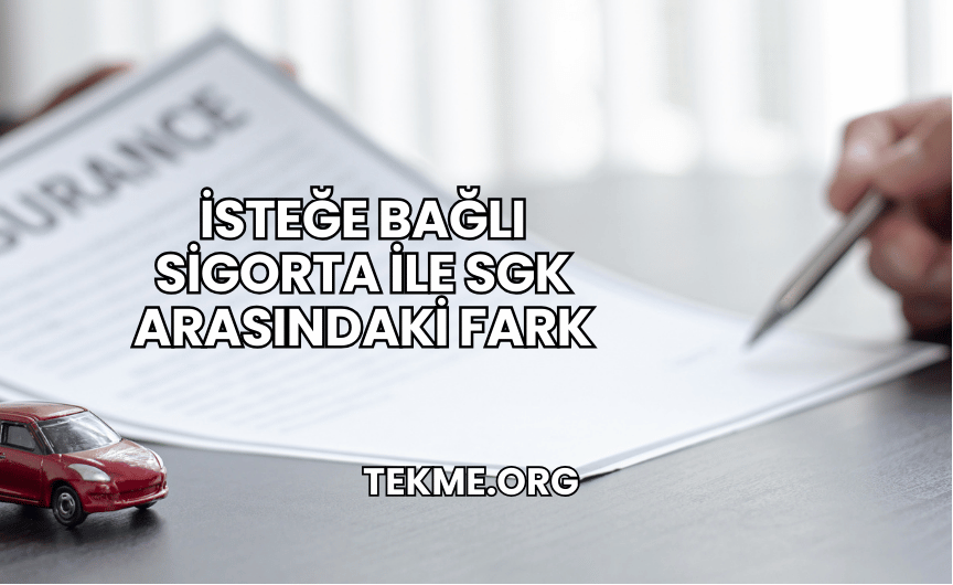 İsteğe Bağlı Sigorta ile SGK Arasındaki Fark